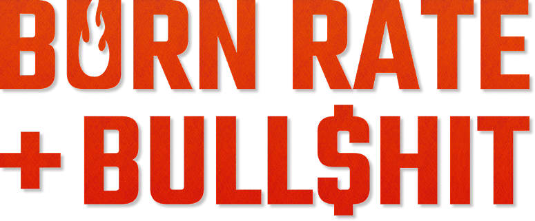 Burn Rate + Bull$hit
